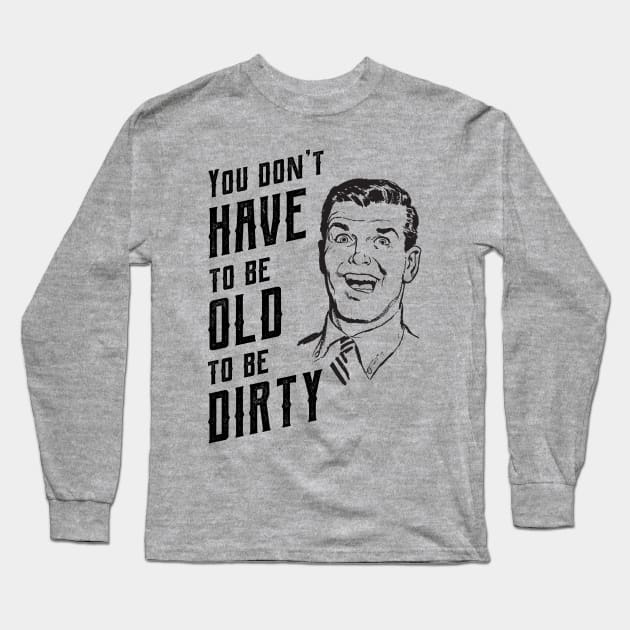 Funny Old To Be Dirty Joke 2 Long Sleeve T-Shirt by atomguy